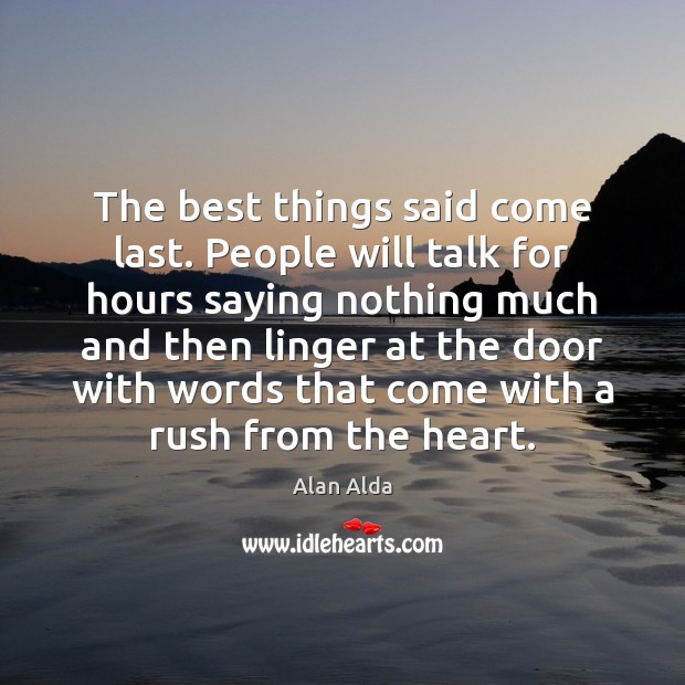 The best things said come last. People will talk for hours saying Image