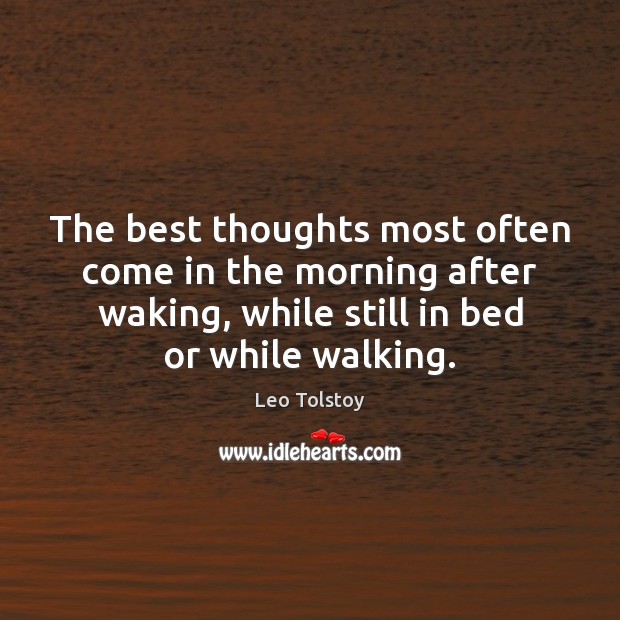 The best thoughts most often come in the morning after waking, while Leo Tolstoy Picture Quote