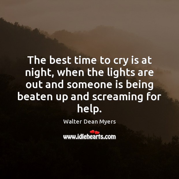 The best time to cry is at night, when the lights are Walter Dean Myers Picture Quote