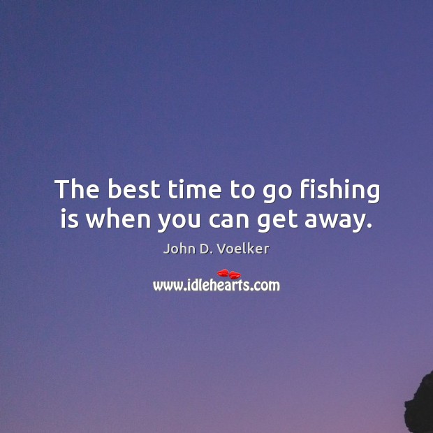 The best time to go fishing is when you can get away. John D. Voelker Picture Quote