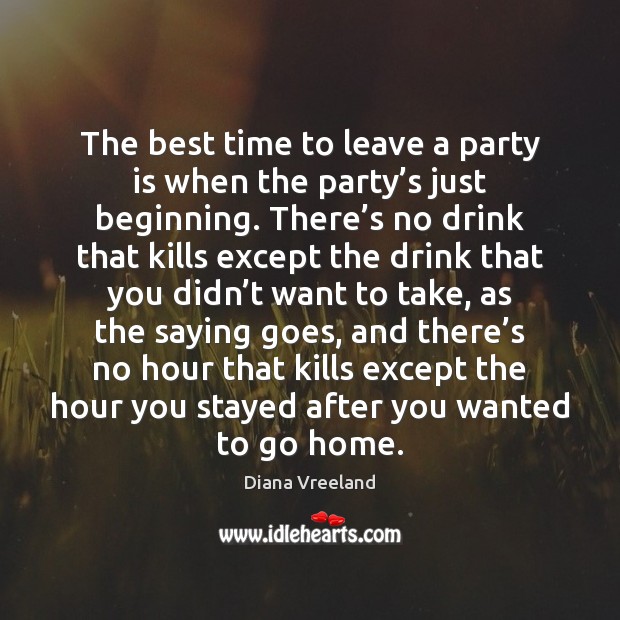 The best time to leave a party is when the party’s 