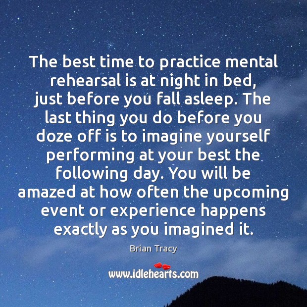 The best time to practice mental rehearsal is at night in bed, Brian Tracy Picture Quote