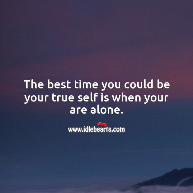 The best time you could be your true self is when your are alone. Alone Quotes Image
