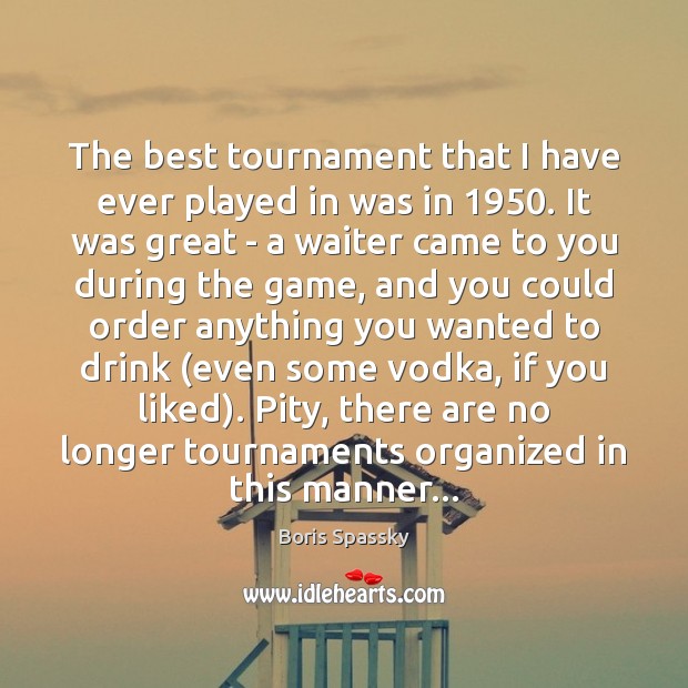The best tournament that I have ever played in was in 1950. It Image
