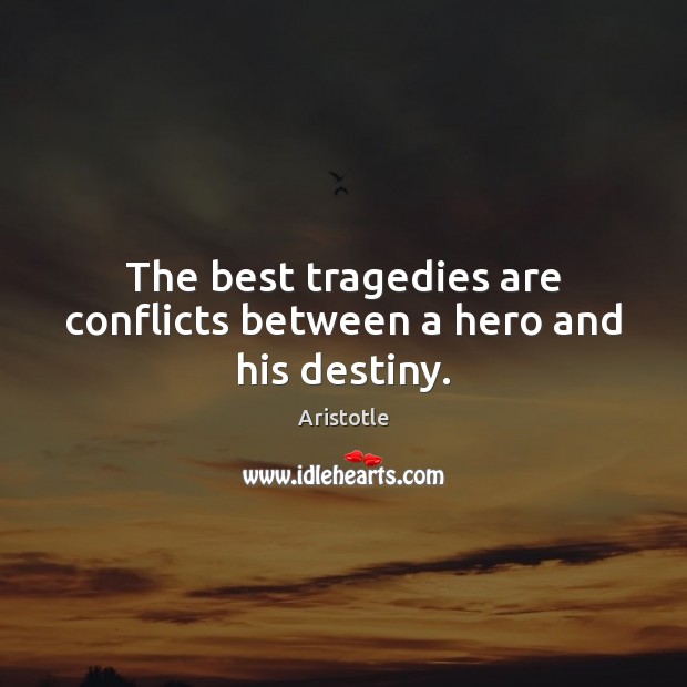 The best tragedies are conflicts between a hero and his destiny. Aristotle Picture Quote