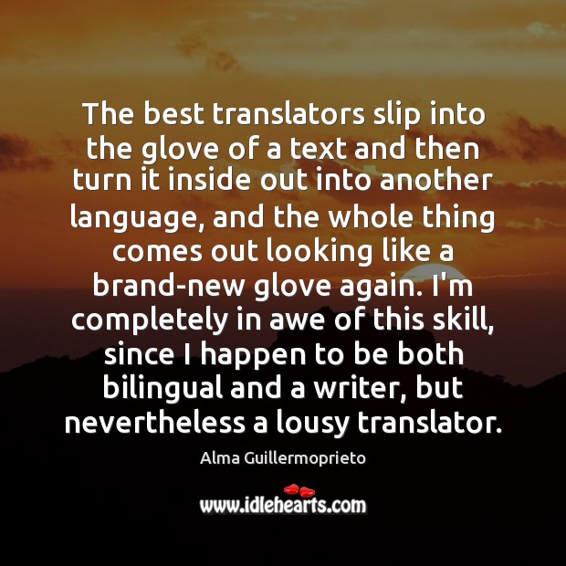 The best translators slip into the glove of a text and then Alma Guillermoprieto Picture Quote