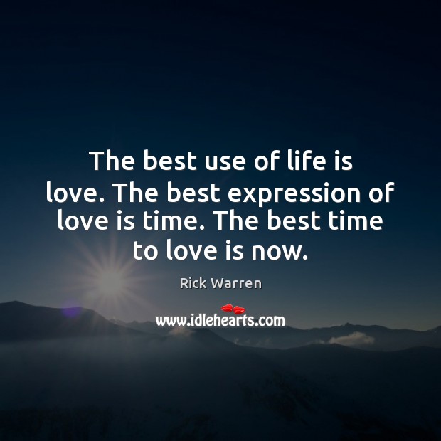 The best use of life is love. The best expression of love Rick Warren Picture Quote