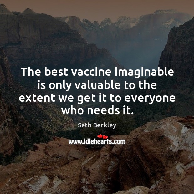 The best vaccine imaginable is only valuable to the extent we get Seth Berkley Picture Quote