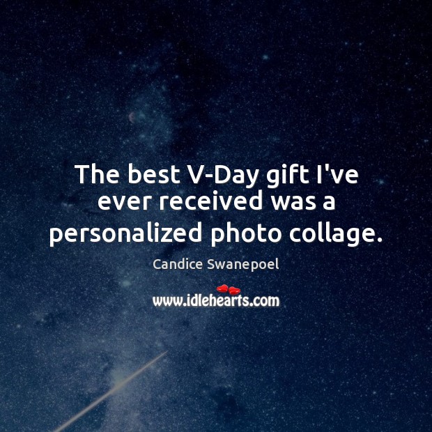 The best V-Day gift I’ve ever received was a personalized photo collage. Candice Swanepoel Picture Quote