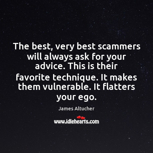 The best, very best scammers will always ask for your advice. This James Altucher Picture Quote