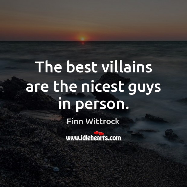 The best villains are the nicest guys in person. Finn Wittrock Picture Quote