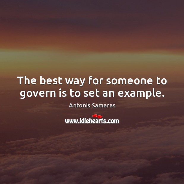 The best way for someone to govern is to set an example. Antonis Samaras Picture Quote
