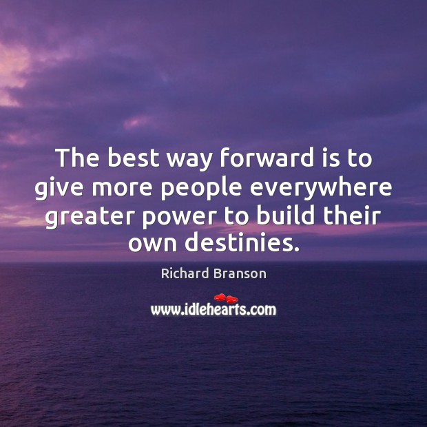 The best way forward is to give more people everywhere greater power Richard Branson Picture Quote