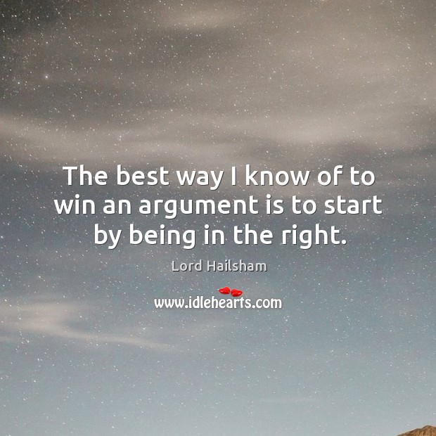 The best way I know of to win an argument is to start by being in the right. Lord Hailsham Picture Quote