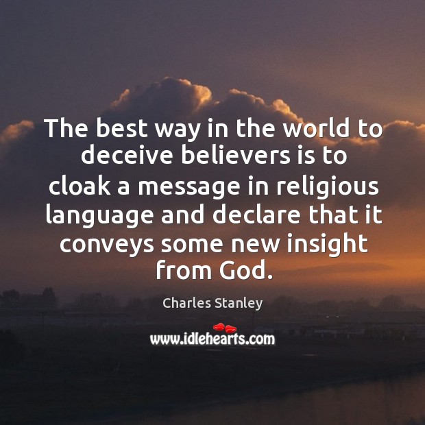 The best way in the world to deceive believers is to cloak a message in religious language and Charles Stanley Picture Quote