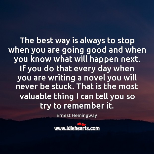 The best way is always to stop when you are going good Ernest Hemingway Picture Quote
