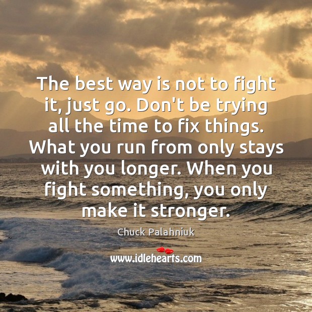 The best way is not to fight it, just go. Don’t be Image