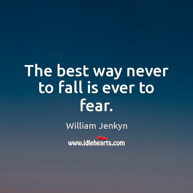 The best way never to fall is ever to fear. William Jenkyn Picture Quote
