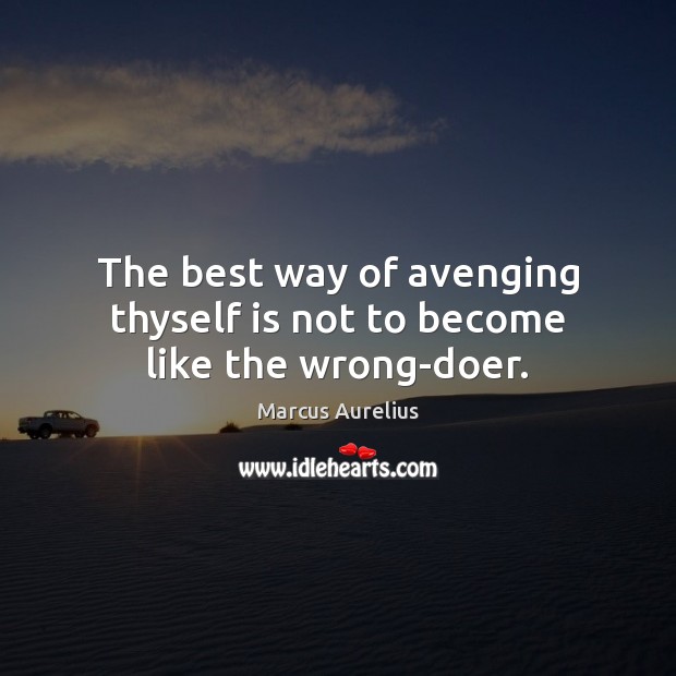The best way of avenging thyself is not to become like the wrong-doer. Marcus Aurelius Picture Quote