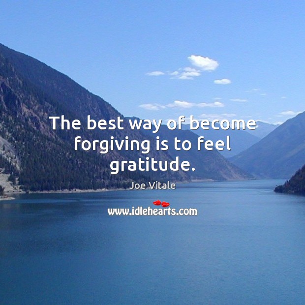 The best way of become forgiving is to feel gratitude. Image
