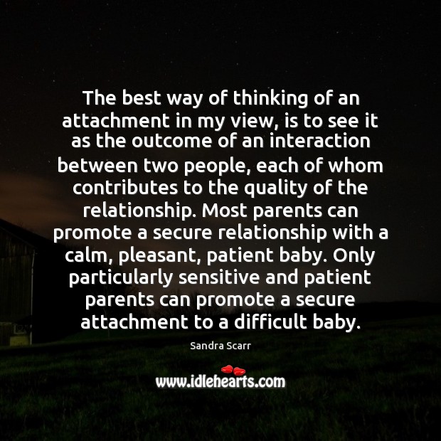 The best way of thinking of an attachment in my view, is Sandra Scarr Picture Quote