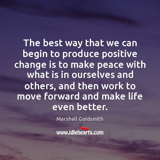 The best way that we can begin to produce positive change is Change Quotes Image