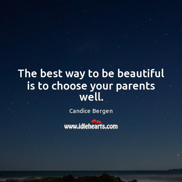 The best way to be beautiful is to choose your parents well. Image