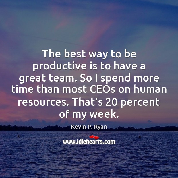 The best way to be productive is to have a great team. Kevin P. Ryan Picture Quote