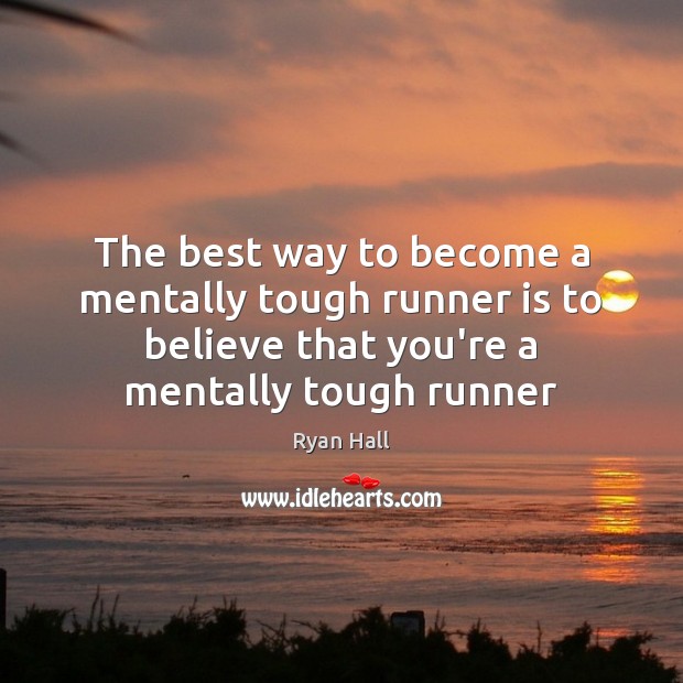The best way to become a mentally tough runner is to believe Image
