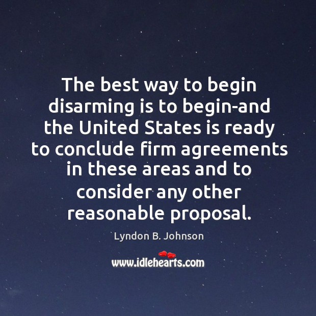 The best way to begin disarming is to begin-and the United States Lyndon B. Johnson Picture Quote