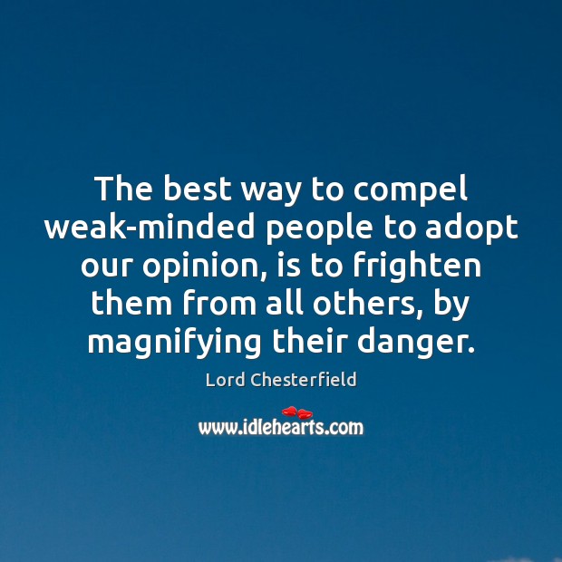 The best way to compel weak-minded people to adopt our opinion, is Image