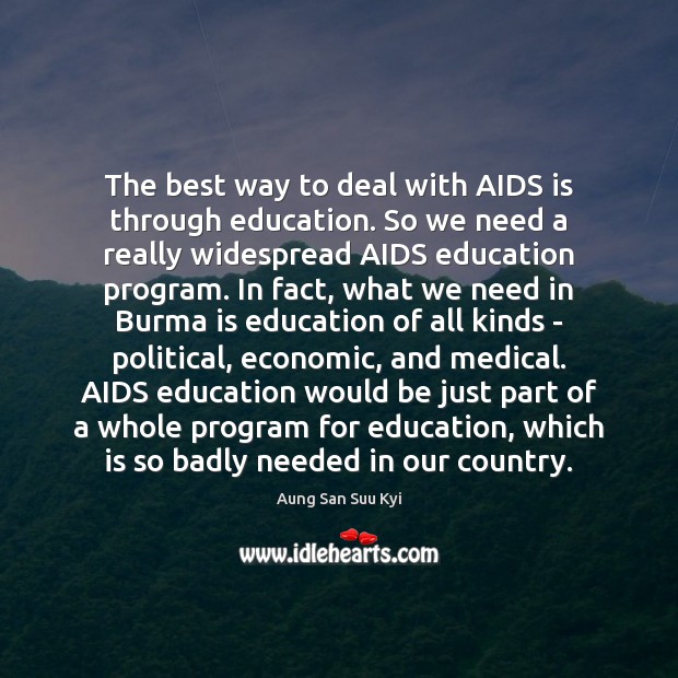The best way to deal with AIDS is through education. So we Aung San Suu Kyi Picture Quote