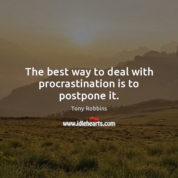 The best way to deal with procrastination is to postpone it. Tony Robbins Picture Quote