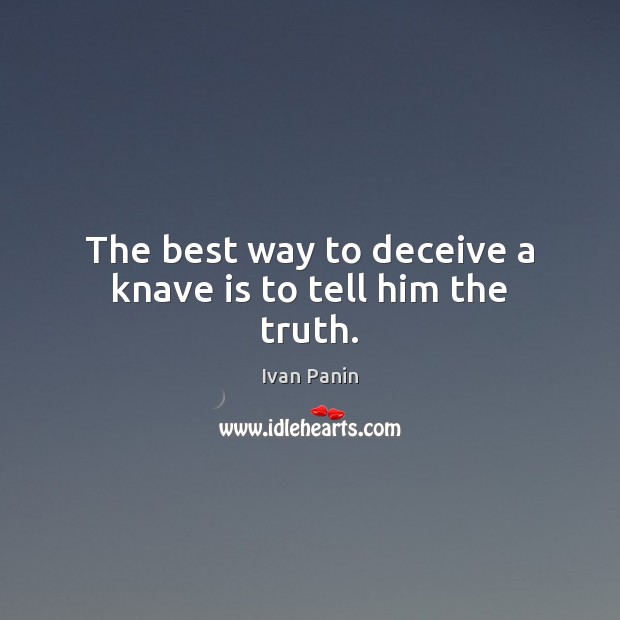 The best way to deceive a knave is to tell him the truth. Ivan Panin Picture Quote