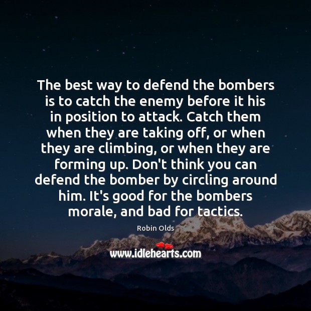 The best way to defend the bombers is to catch the enemy Robin Olds Picture Quote