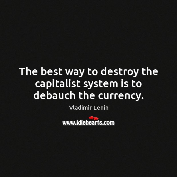 The best way to destroy the capitalist system is to debauch the currency. Vladimir Lenin Picture Quote