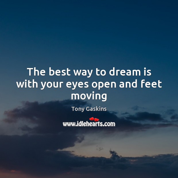 The best way to dream is with your eyes open and feet moving Dream Quotes Image