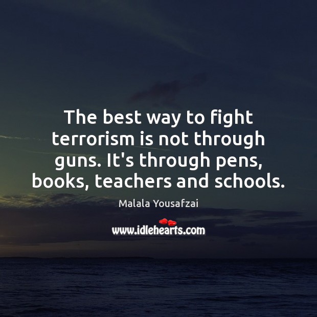 The best way to fight terrorism is not through guns. It’s through Malala Yousafzai Picture Quote