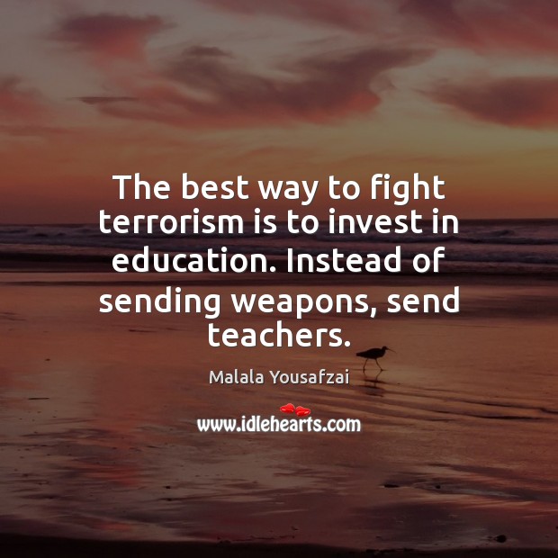 The best way to fight terrorism is to invest in education. Instead Malala Yousafzai Picture Quote