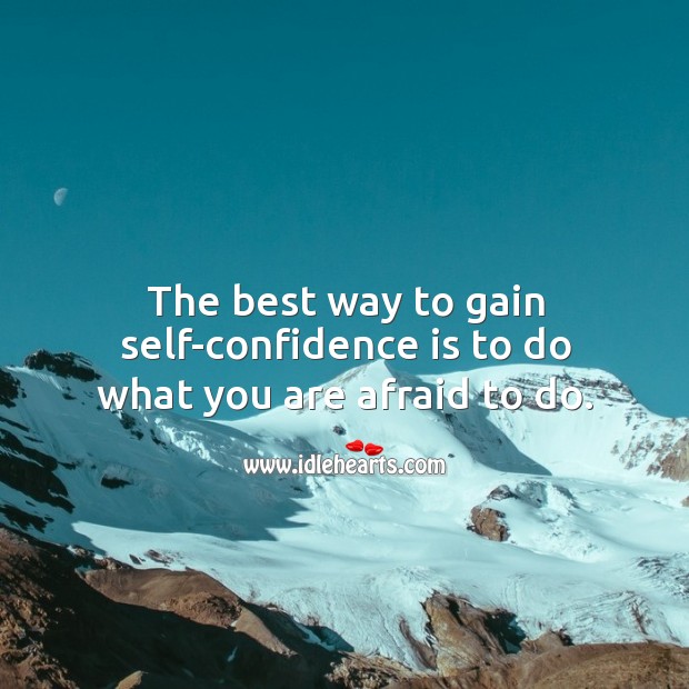 The best way to gain self-confidence is to do what you are afraid to do. Afraid Quotes Image