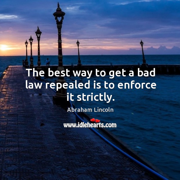 The best way to get a bad law repealed is to enforce it strictly. Image