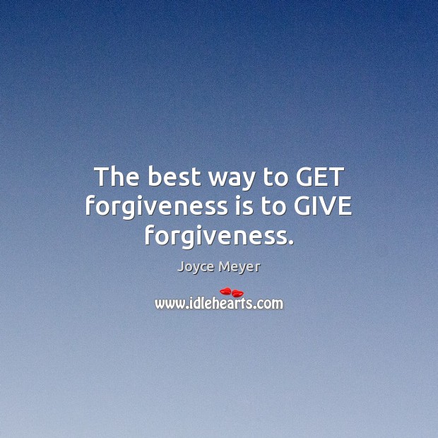 The best way to GET forgiveness is to GIVE forgiveness. Joyce Meyer Picture Quote
