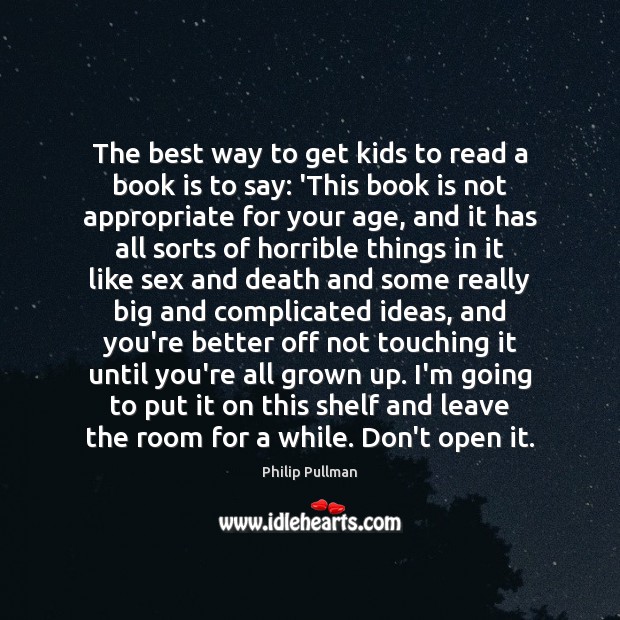 The best way to get kids to read a book is to Philip Pullman Picture Quote