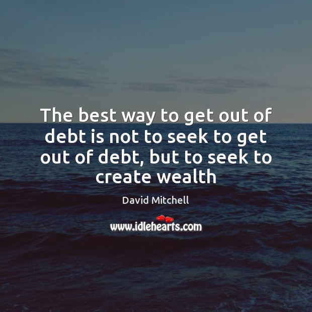 The best way to get out of debt is not to seek David Mitchell Picture Quote