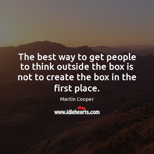The best way to get people to think outside the box is Martin Cooper Picture Quote