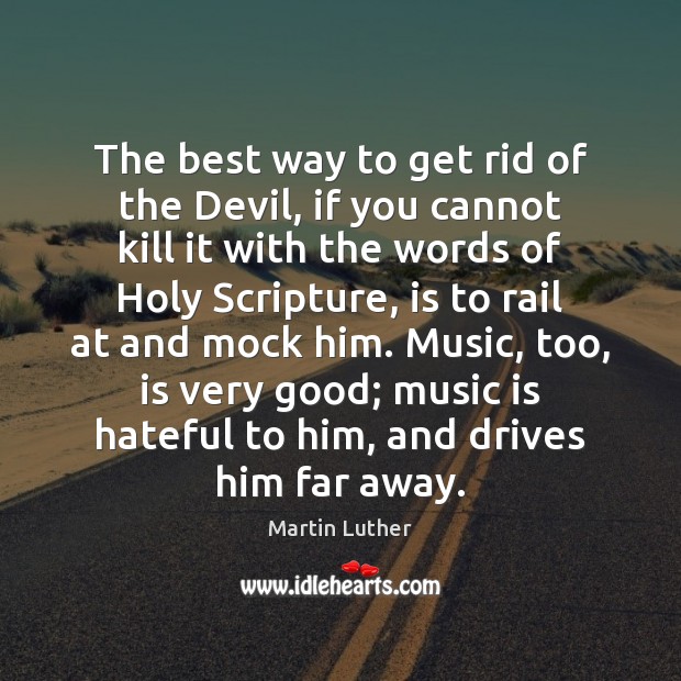 The best way to get rid of the Devil, if you cannot Martin Luther Picture Quote
