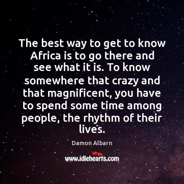 The best way to get to know Africa is to go there Damon Albarn Picture Quote