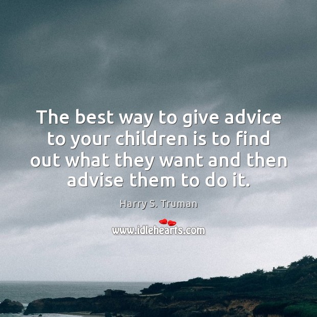 The best way to give advice to your children is to find Harry S. Truman Picture Quote