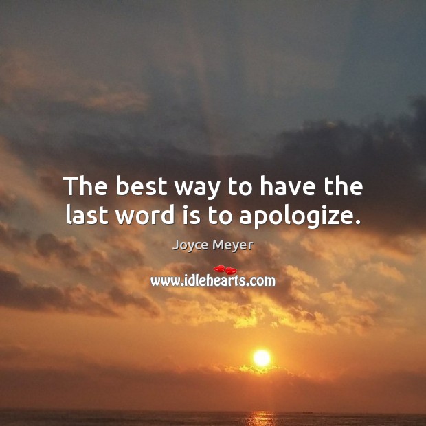 The best way to have the last word is to apologize. Joyce Meyer Picture Quote