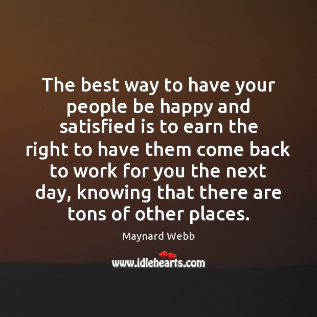 The best way to have your people be happy and satisfied is Maynard Webb Picture Quote